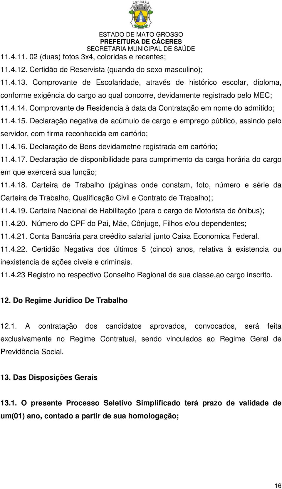 Comprovante de Residencia à data da Contratação em nome do admitido; 11.4.15. Declaração negativa de acúmulo de cargo e emprego público, assindo pelo servidor, com firma reconhecida em cartório; 11.4.16.