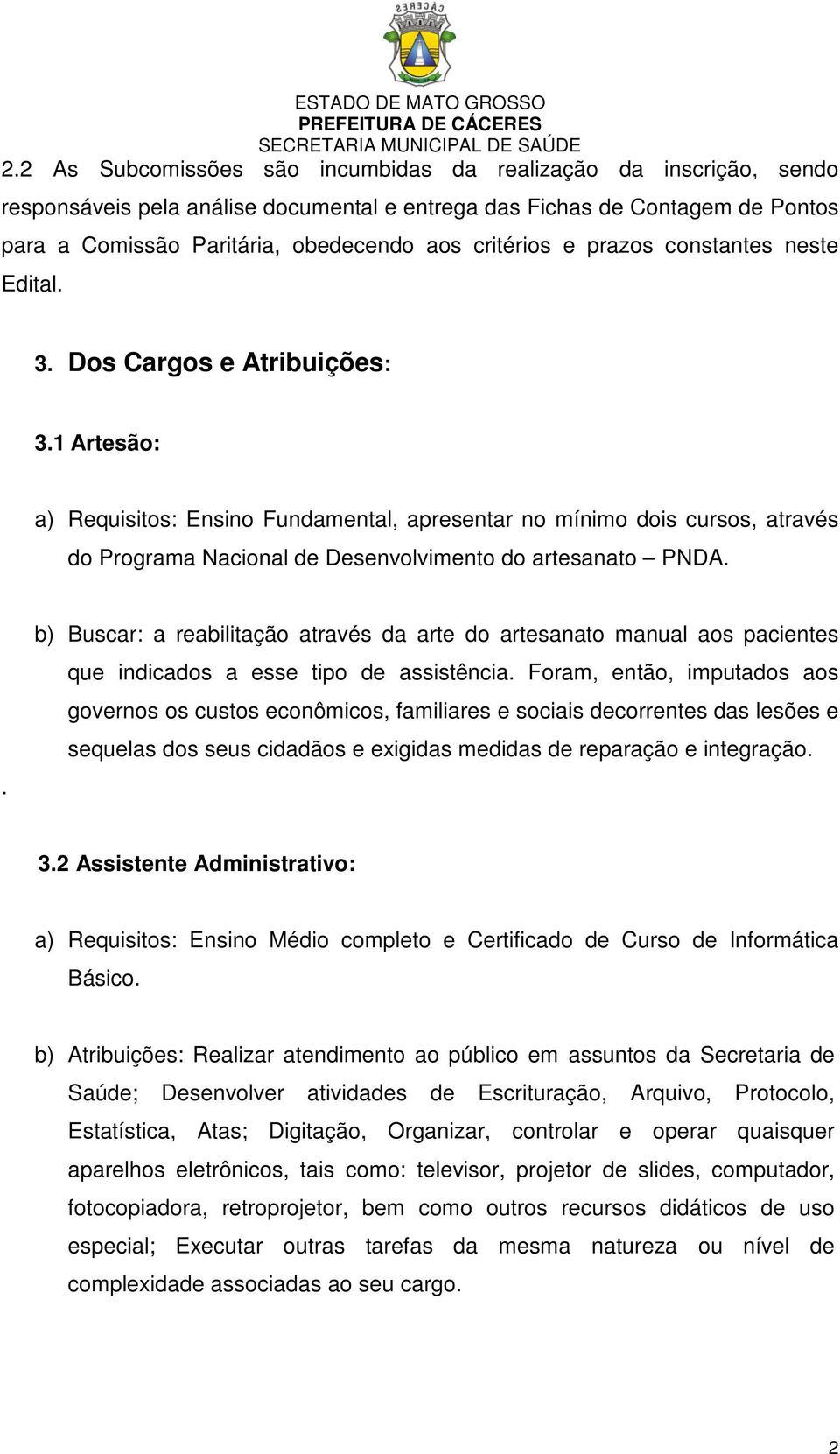 1 Artesão: a) Requisitos: Ensino Fundamental, apresentar no mínimo dois cursos, através do Programa Nacional de Desenvolvimento do artesanato PNDA.