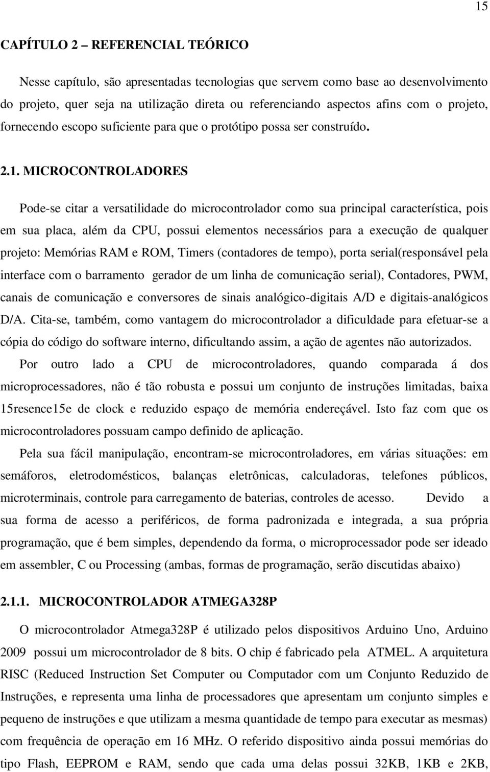 MICROCONTROLADORES Pode-se citar a versatilidade do microcontrolador como sua principal característica, pois em sua placa, além da CPU, possui elementos necessários para a execução de qualquer