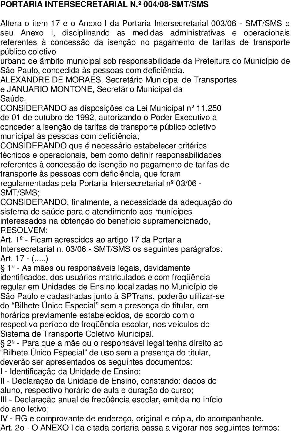 pagamento de tarifas de transporte público coletivo urbano de âmbito municipal sob responsabilidade da Prefeitura do Município de São Paulo, concedida às pessoas com deficiência.