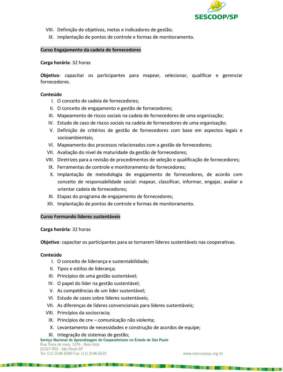 O conceito de cadeia de fornecedores; II. O conceito de engajamento e gestão de fornecedores; III. Mapeamento de riscos sociais na cadeia de fornecedores de uma organização; IV.