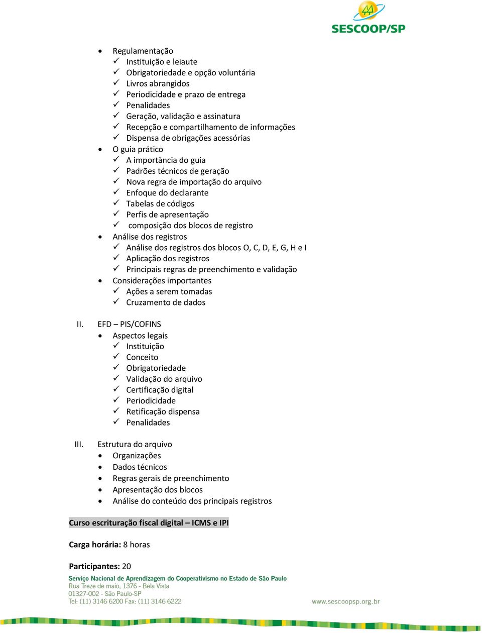 apresentação composição dos blocos de registro Análise dos registros Análise dos registros dos blocos O, C, D, E, G, H e I Aplicação dos registros Principais regras de preenchimento e validação