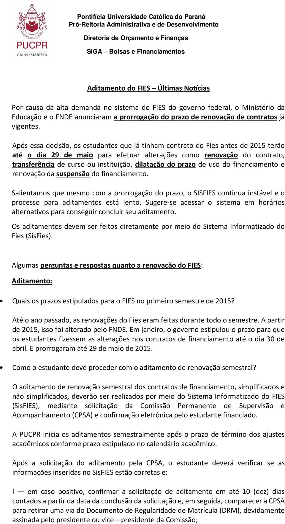 Após essa decisão, os estudantes que já tinham contrato do Fies antes de 2015 terão até o dia 29 de maio para efetuar alterações como renovação do contrato, transferência de curso ou instituição,