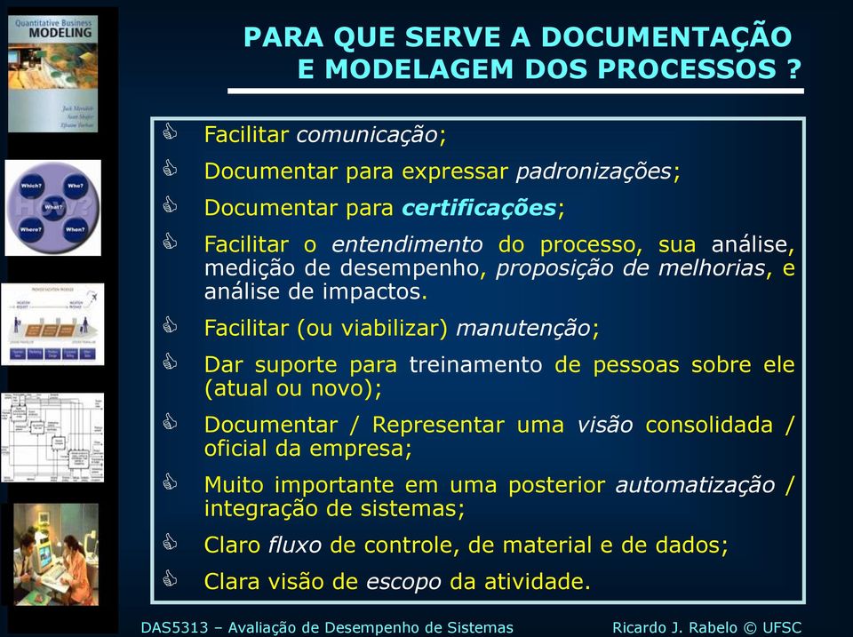 Facilitar (ou viabilizar) manutenção; Dar suporte para treinamento de pessoas sobre ele (atual ou novo); Documentar / Representar uma visão consolidada