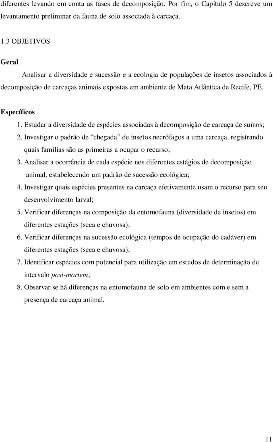 Específicos 1. Estudar a diversidade de espécies associadas à decomposição de carcaça de suínos; 2.