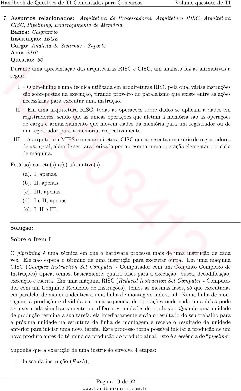 I O pipelining é uma técnica utilizada em arquiteturas RISC pela qual várias instruções são sobrepostas na execução, tirando proveito do paralelismo que existe entre as ações necessárias para