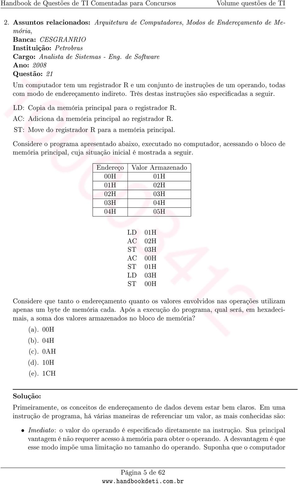 Três destas instruções são especicadas a seguir. LD: Copia da memória principal para o registrador R. AC: Adiciona da memória principal ao registrador R.