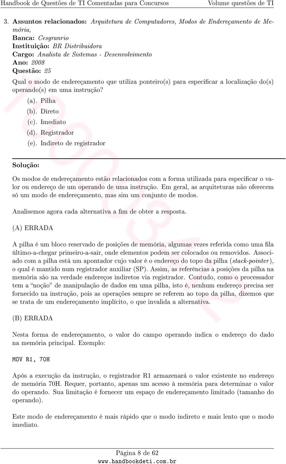 Indireto de registrador Solução: Os modos de endereçamento estão relacionados com a forma utilizada para especicar o valor ou endereço de um operando de uma instrução.