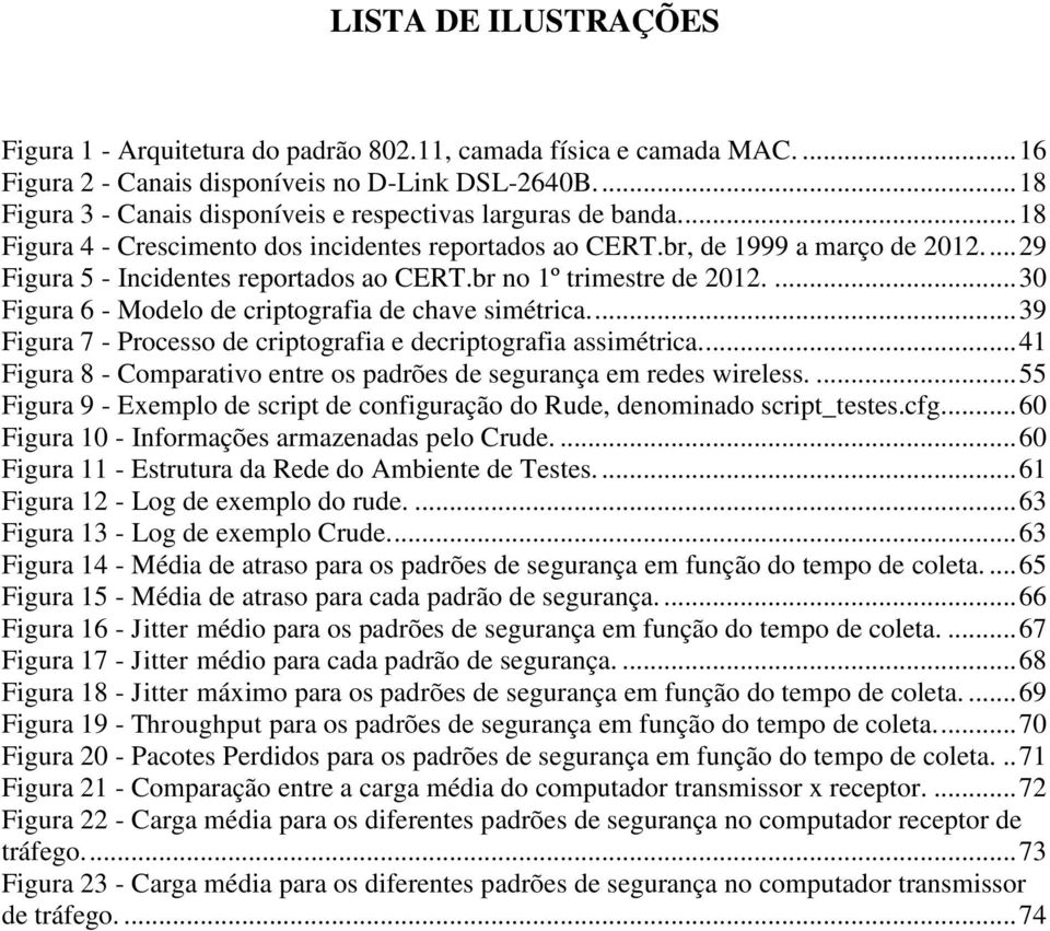 ... 29 Figura 5 - Incidentes reportados ao CERT.br no 1º trimestre de 2012.... 30 Figura 6 - Modelo de criptografia de chave simétrica.