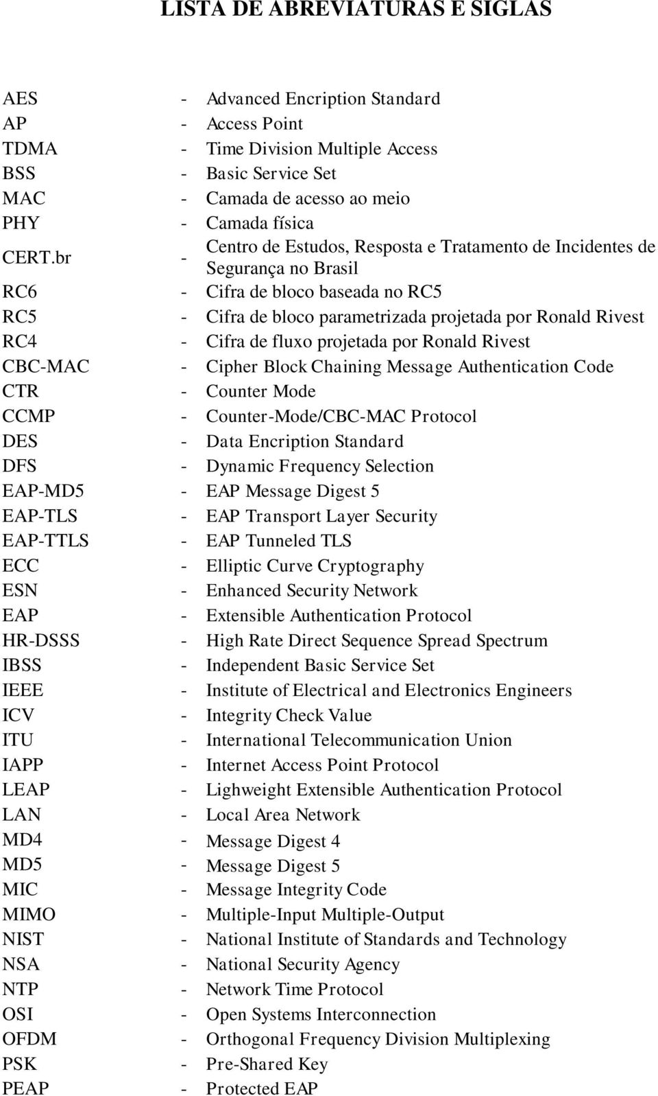 de fluxo projetada por Ronald Rivest CBC-MAC - Cipher Block Chaining Message Authentication Code CTR - Counter Mode CCMP - Counter-Mode/CBC-MAC Protocol DES - Data Encription Standard DFS - Dynamic