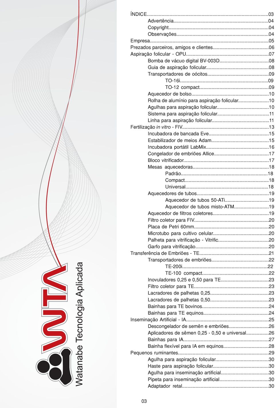 ..10 Agulhas para aspiração folicular...10 Sistema para aspiração folicular...11 Linha para aspiração folicular...11 Fertilização in vitro - FIV...13 Incubadora de bancada Eve.