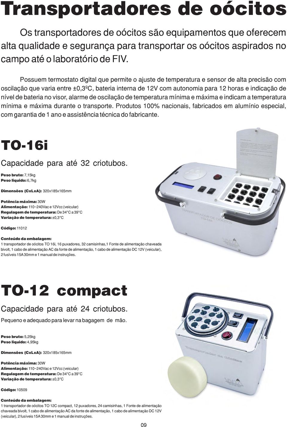 de bateria no visor, alarme de oscilação de temperatura mínima e máxima e indicam a temperatura mínima e máxima durante o transporte.