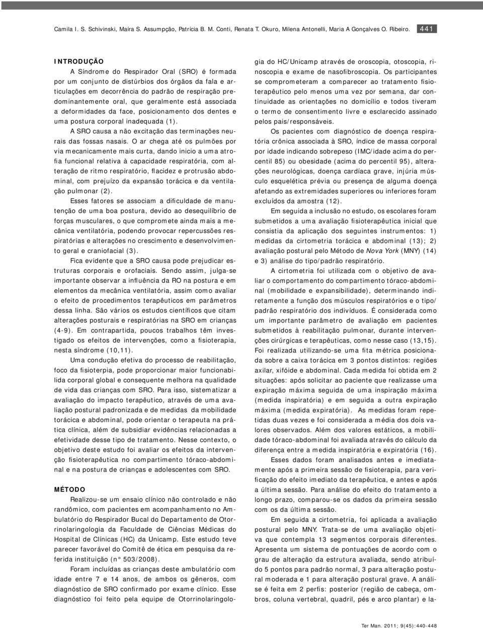 geralmente está associada a deformidades da face, posicionamento dos dentes e uma postura corporal inadequada (1). A SRO causa a não excitação das terminações neurais das fossas nasais.