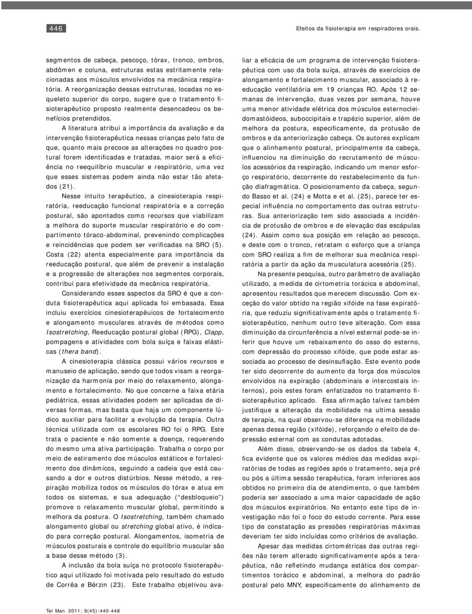 A reorganização dessas estruturas, locadas no esqueleto superior do corpo, sugere que o tratamento fisioterapêutico proposto realmente desencadeou os benefícios pretendidos.