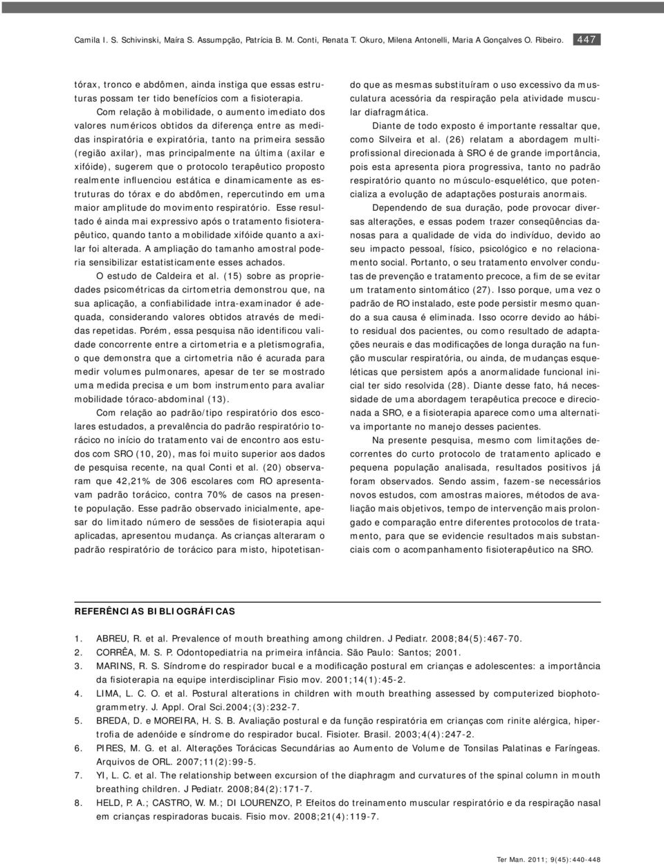 Com relação à mobilidade, o aumento imediato dos valores numéricos obtidos da diferença entre as medidas inspiratória e expiratória, tanto na primeira sessão (região axilar), mas principalmente na