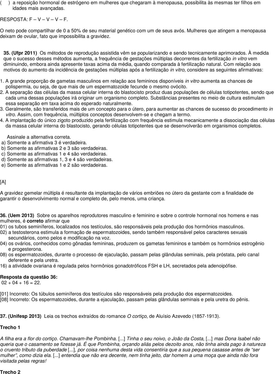 (Ufpr 2011) Os métodos de reprodução assistida vêm se popularizando e sendo tecnicamente aprimorados.