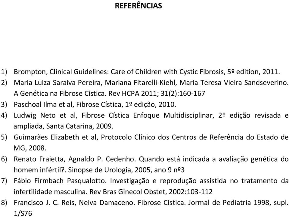 4) Ludwig Neto et al, Fibrose Cística Enfoque Multidisciplinar, 2º edição revisada e ampliada, Santa Catarina, 2009.