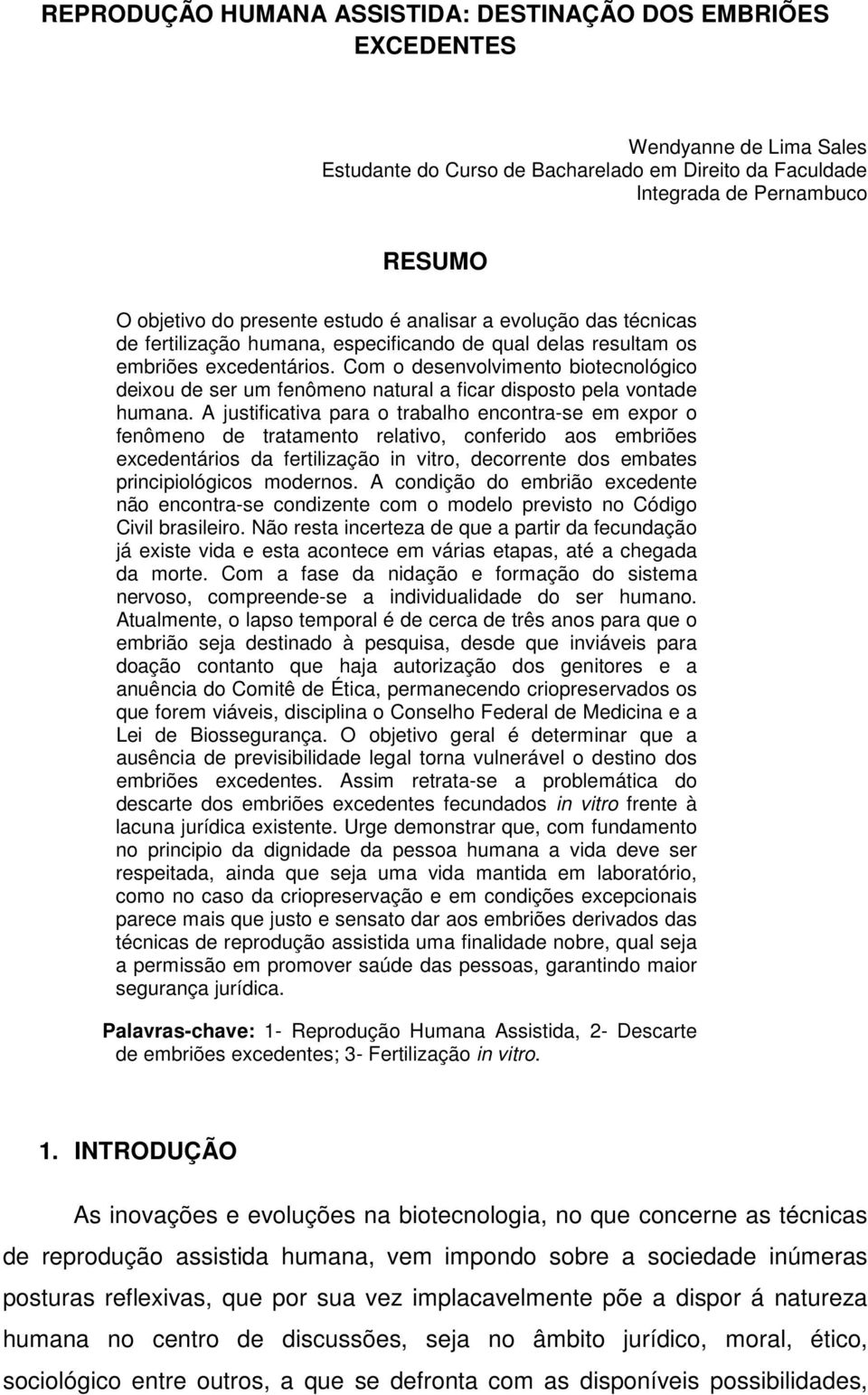 Com o desenvolvimento biotecnológico deixou de ser um fenômeno natural a ficar disposto pela vontade humana.