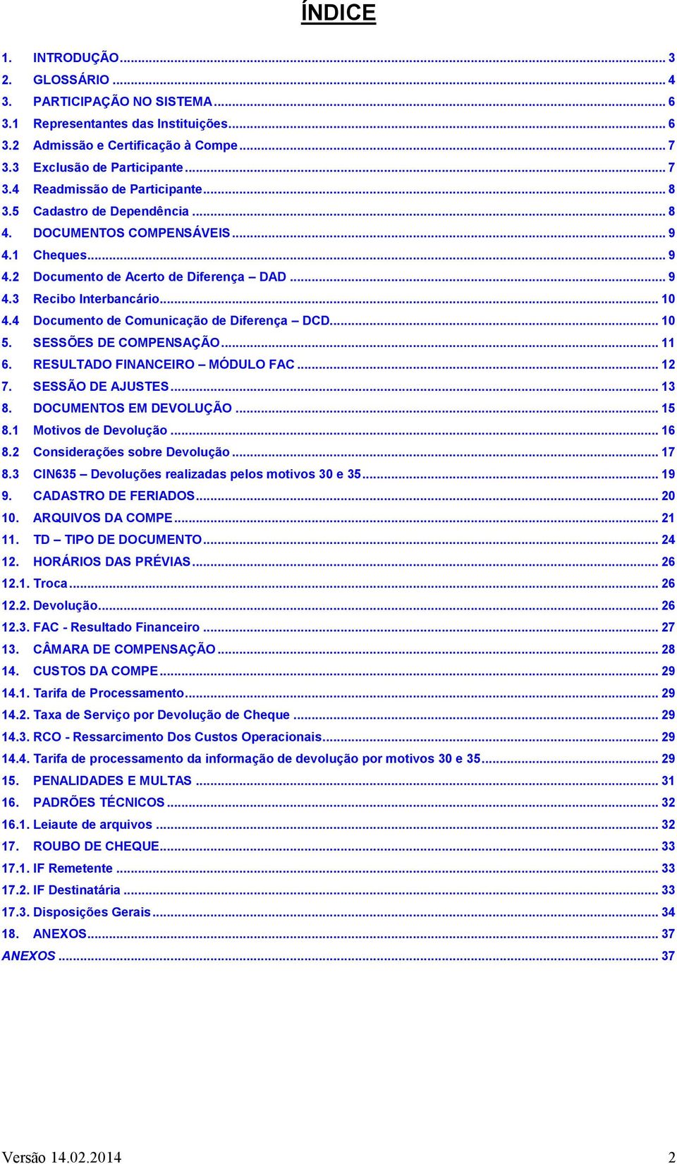 4 Documento de Comunicação de Diferença DCD... 10 5. SESSÕES DE COMPENSAÇÃO... 11 6. RESULTADO FINANCEIRO MÓDULO FAC... 12 7. SESSÃO DE AJUSTES... 13 8. DOCUMENTOS EM DEVOLUÇÃO... 15 8.