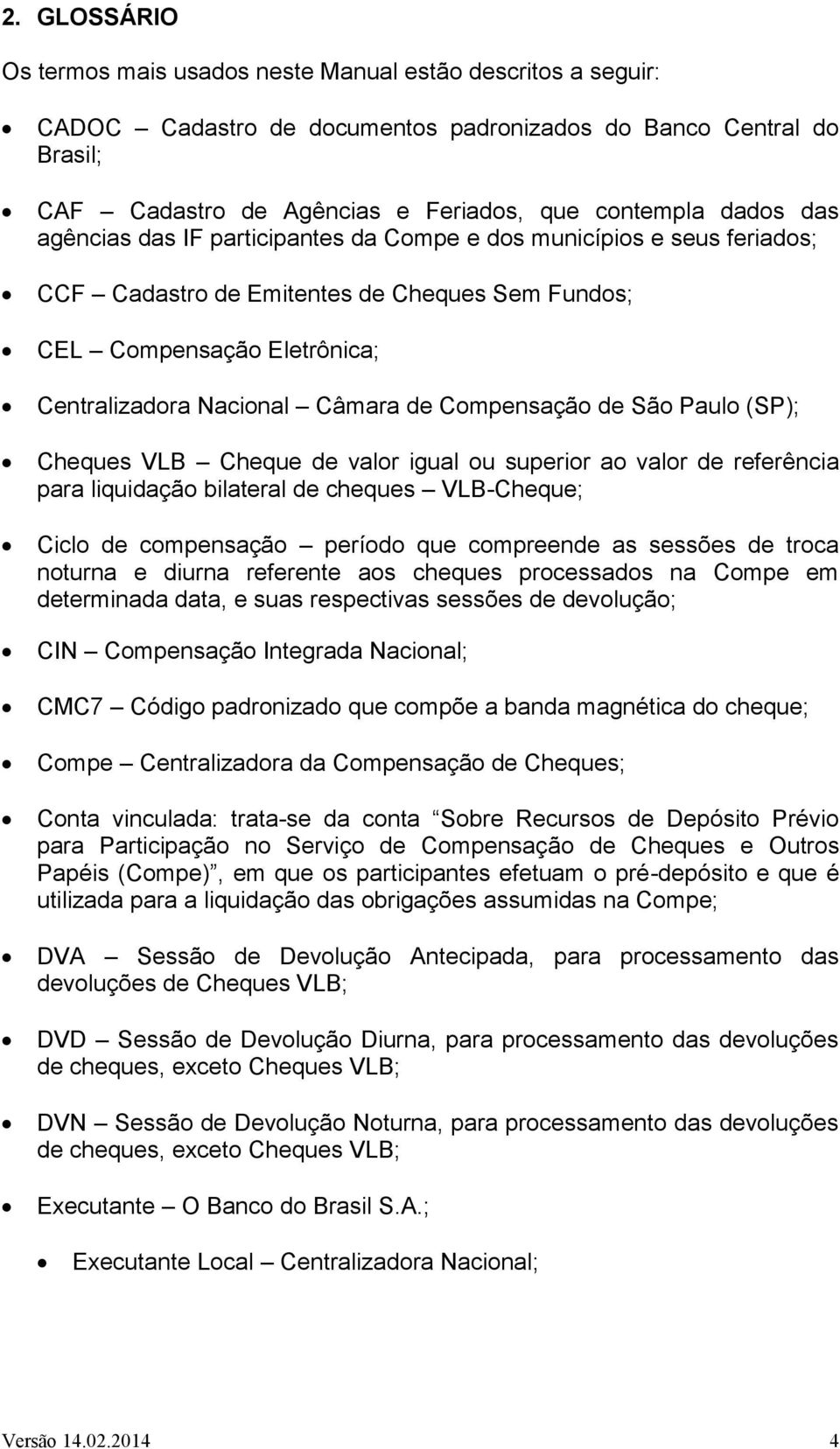 Compensação de São Paulo (SP); Cheques VLB Cheque de valor igual ou superior ao valor de referência para liquidação bilateral de cheques VLB-Cheque; Ciclo de compensação período que compreende as