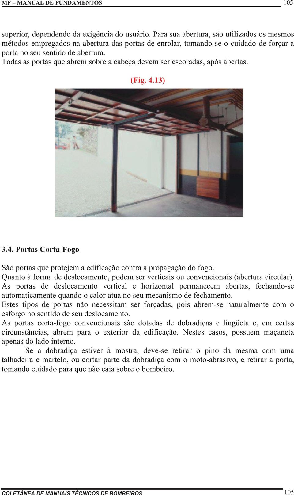 Todas as portas que abrem sobre a cabeça devem ser escoradas, após abertas. (Fig. 4.13) 3.4. Portas Corta-Fogo São portas que protejem a edificação contra a propagação do fogo.