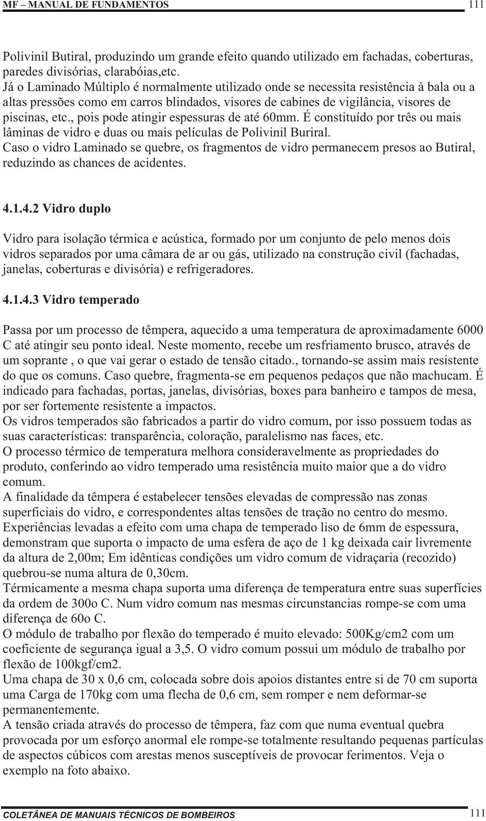 , pois pode atingir espessuras de até 60mm. É constituído por três ou mais lâminas de vidro e duas ou mais películas de Polivinil Buriral.