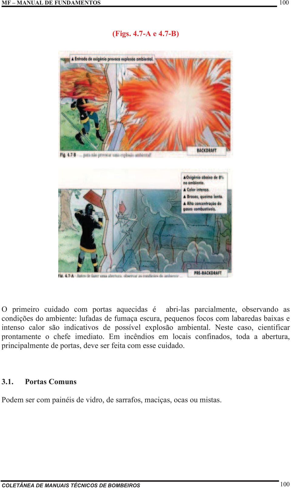 focos com labaredas baixas e intenso calor são indicativos de possível explosão ambiental. Neste caso, cientificar prontamente o chefe imediato.