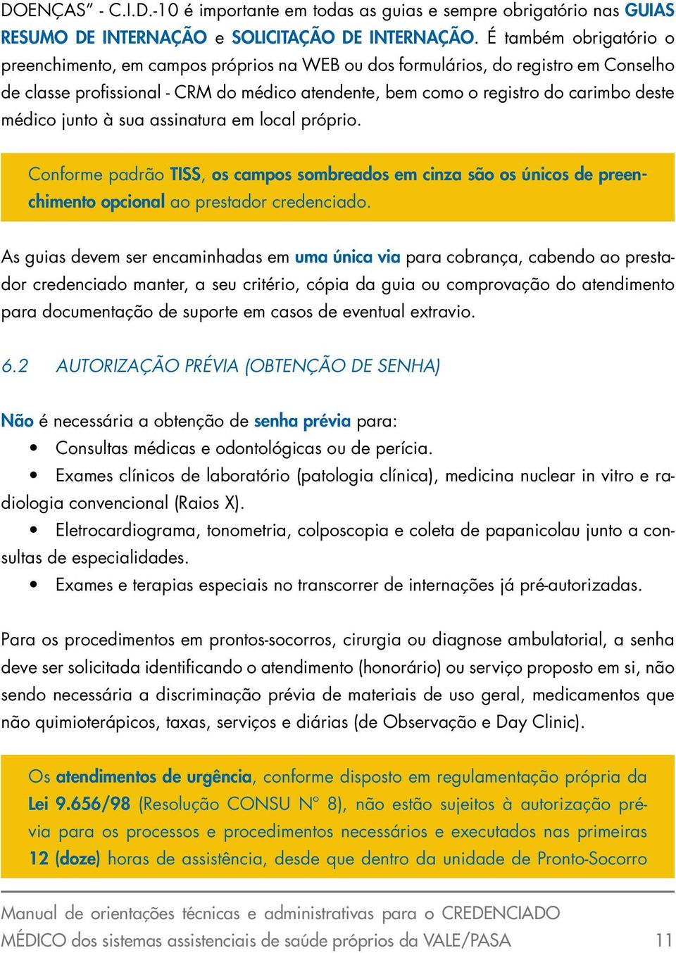 médico junto à sua assinatura em local próprio. Conforme padrão TISS, os campos sombreados em cinza são os únicos de preenchimento opcional ao prestador credenciado.