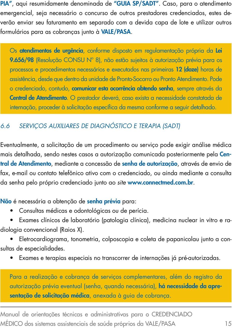 formulários para as cobranças junto à VALE/PASA. Os atendimentos de urgência, conforme disposto em regulamentação própria da Lei 9.