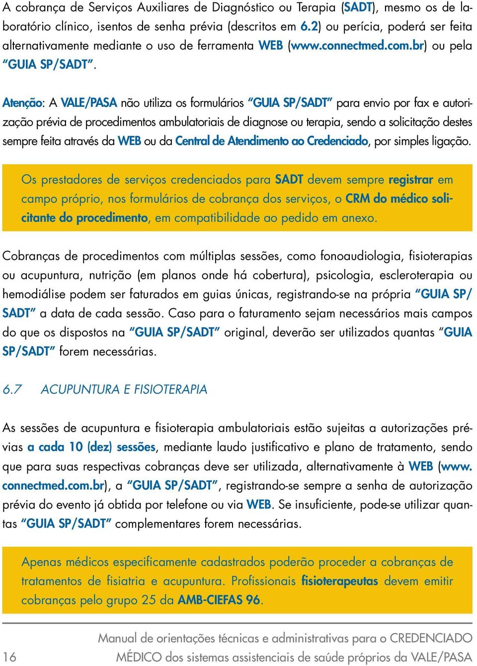 Atenção: A VALE/PASA não utiliza os formulários GUIA SP/SADT para envio por fax e autorização prévia de procedimentos ambulatoriais de diagnose ou terapia, sendo a solicitação destes sempre feita