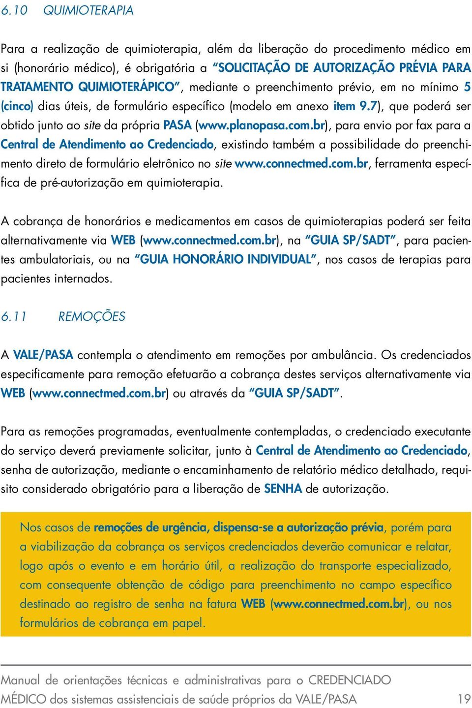 planopasa.com.br), para envio por fax para a Central de Atendimento ao Credenciado, existindo também a possibilidade do preenchimento direto de formulário eletrônico no site www.connectmed.com.br, ferramenta específica de pré-autorização em quimioterapia.