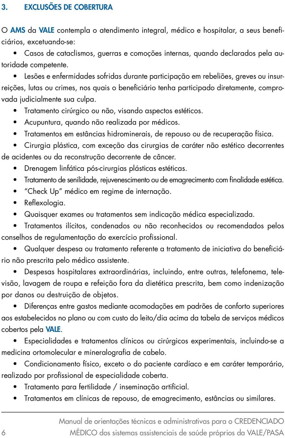 Lesões e enfermidades sofridas durante participação em rebeliões, greves ou insurreições, lutas ou crimes, nos quais o beneficiário tenha participado diretamente, comprovada judicialmente sua culpa.