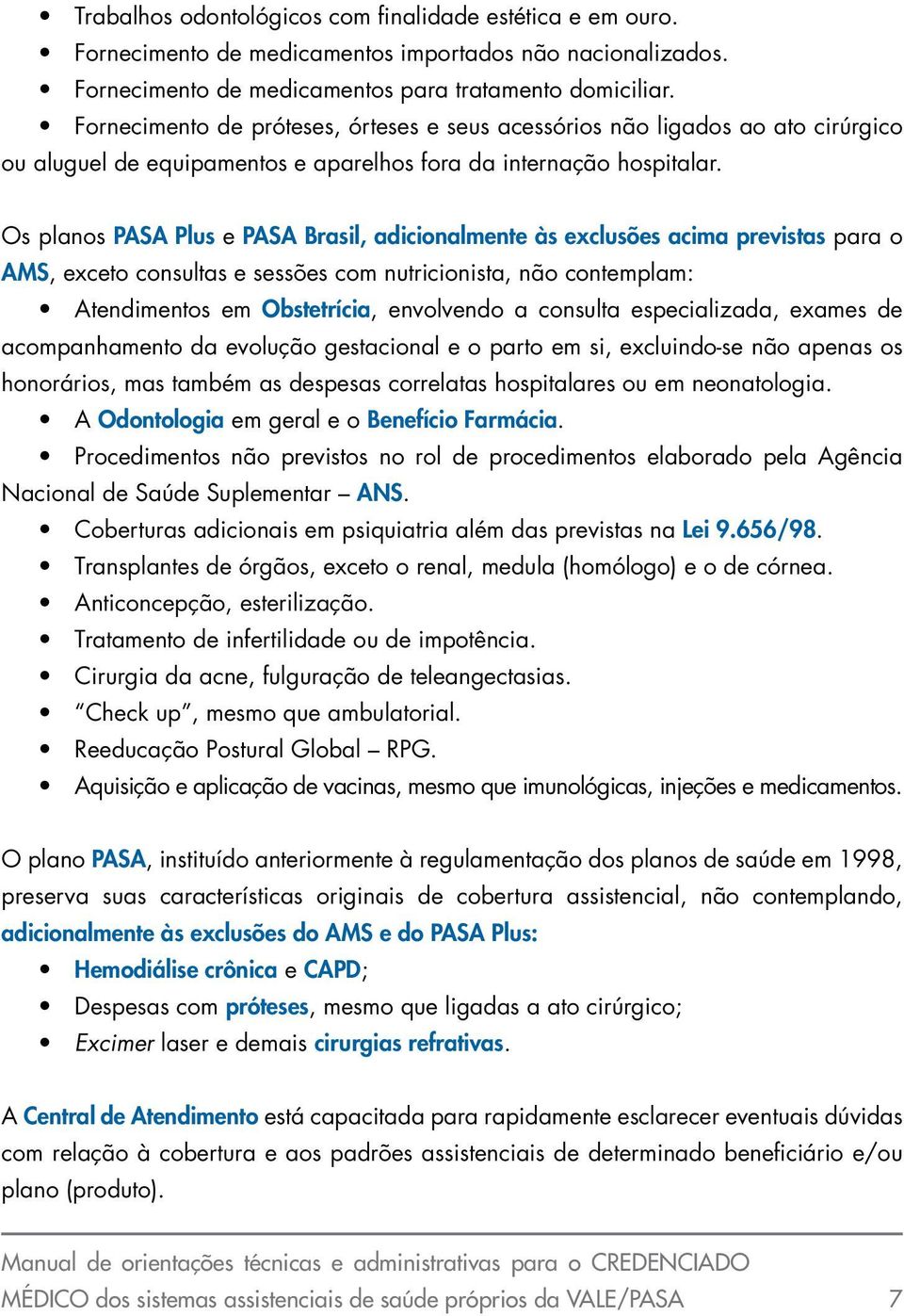 Os planos PASA Plus e PASA Brasil, adicionalmente às exclusões acima previstas para o AMS, exceto consultas e sessões com nutricionista, não contemplam: Atendimentos em Obstetrícia, envolvendo a