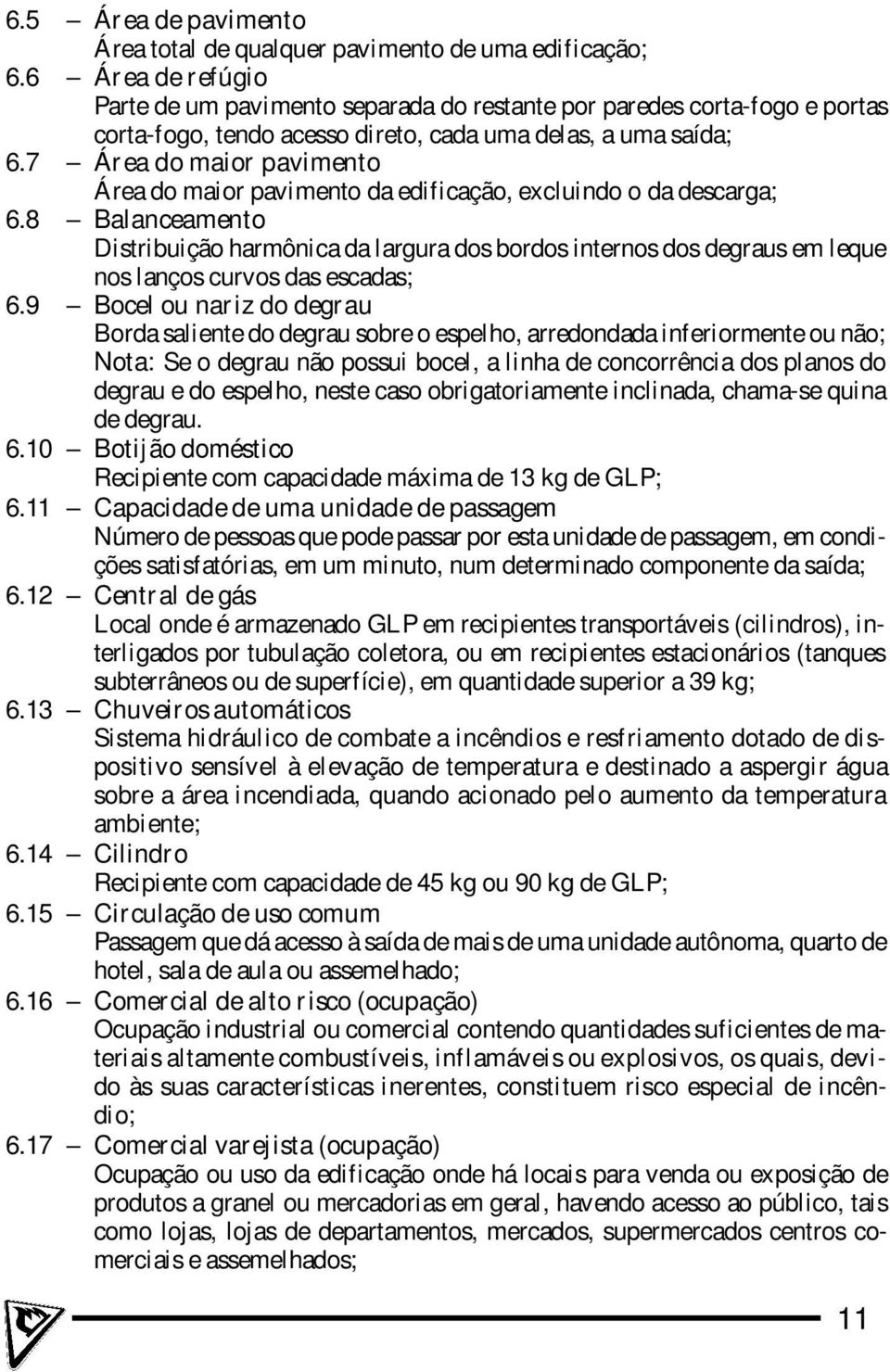 7 Área do maior pavimento Área do maior pavimento da edificação, excluindo o da descarga; 6.