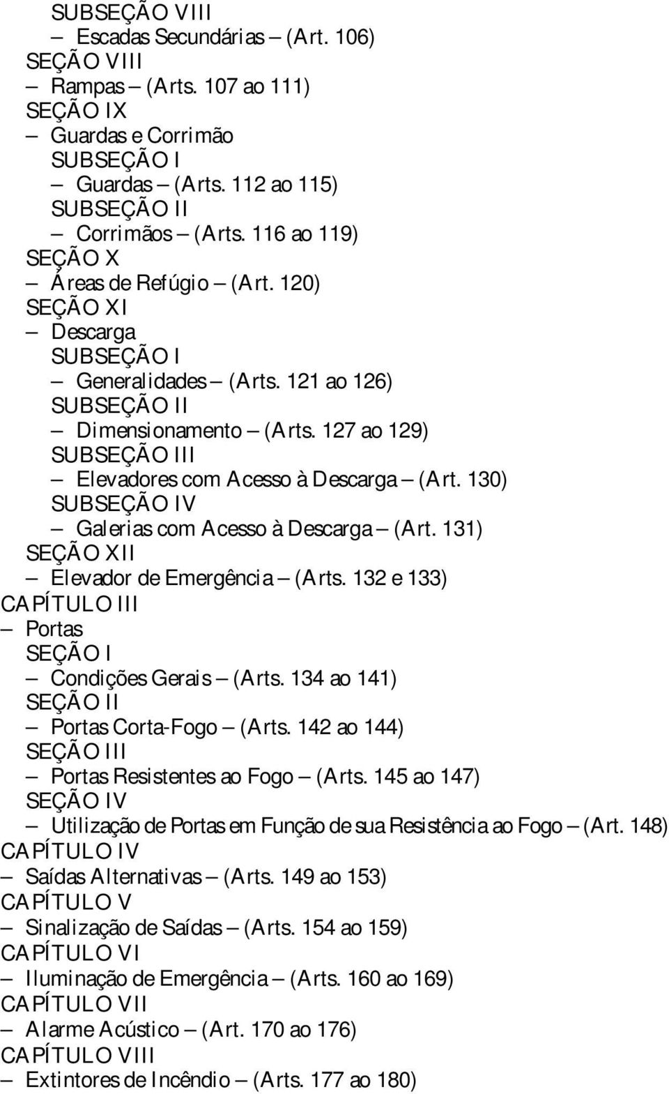 127 ao 129) SUBSEÇÃO III Elevadores com Acesso à Descarga (Art. 130) SUBSEÇÃO IV Galerias com Acesso à Descarga (Art. 131) SEÇÃO XII Elevador de Emergência (Arts.