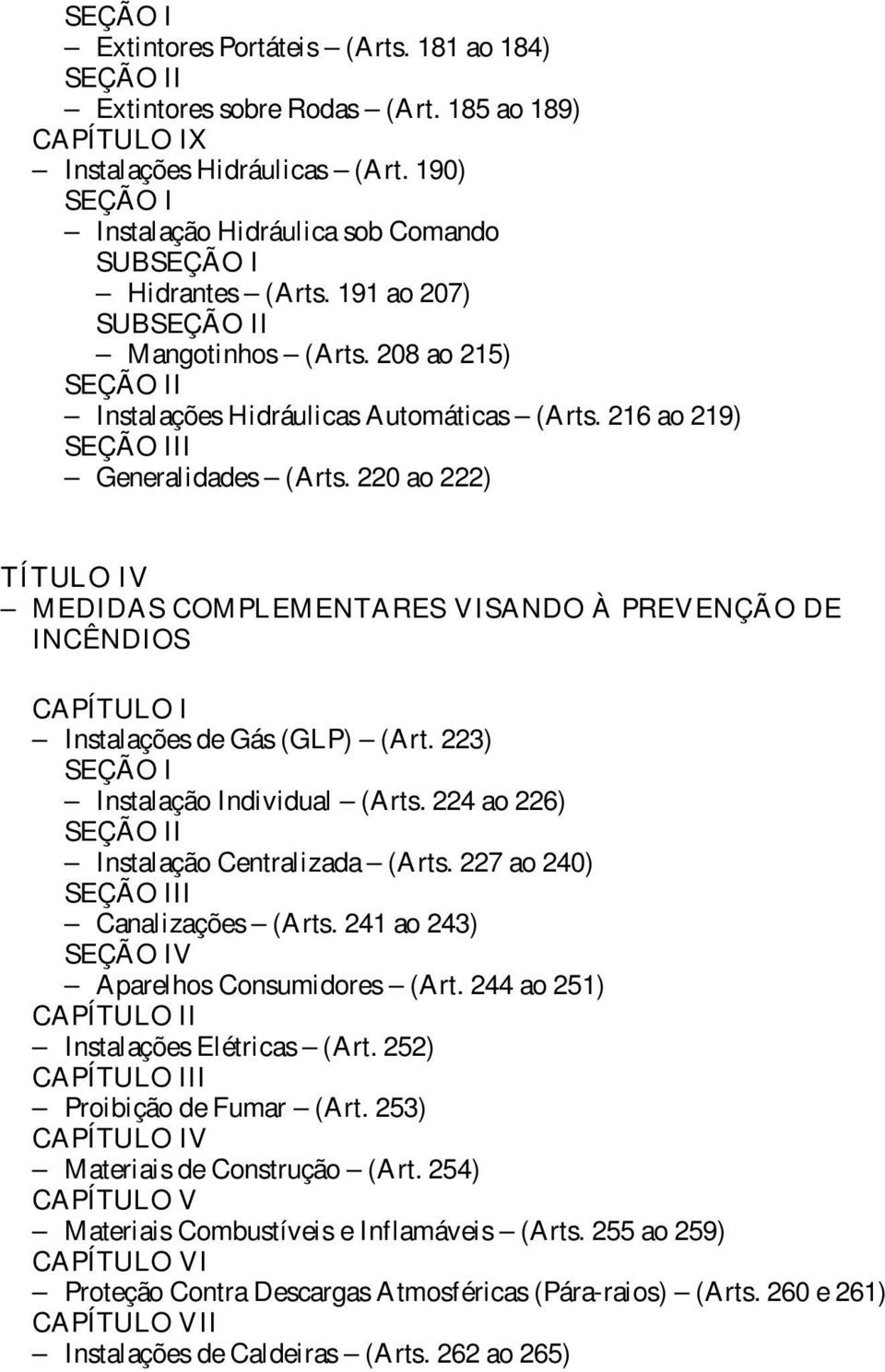 216 ao 219) SEÇÃO III Generalidades (Arts. 220 ao 222) TÍTULO IV MEDIDAS COMPLEMENTARES VISANDO À PREVENÇÃO DE INCÊNDIOS CAPÍTULO I Instalações de Gás (GLP) (Art.