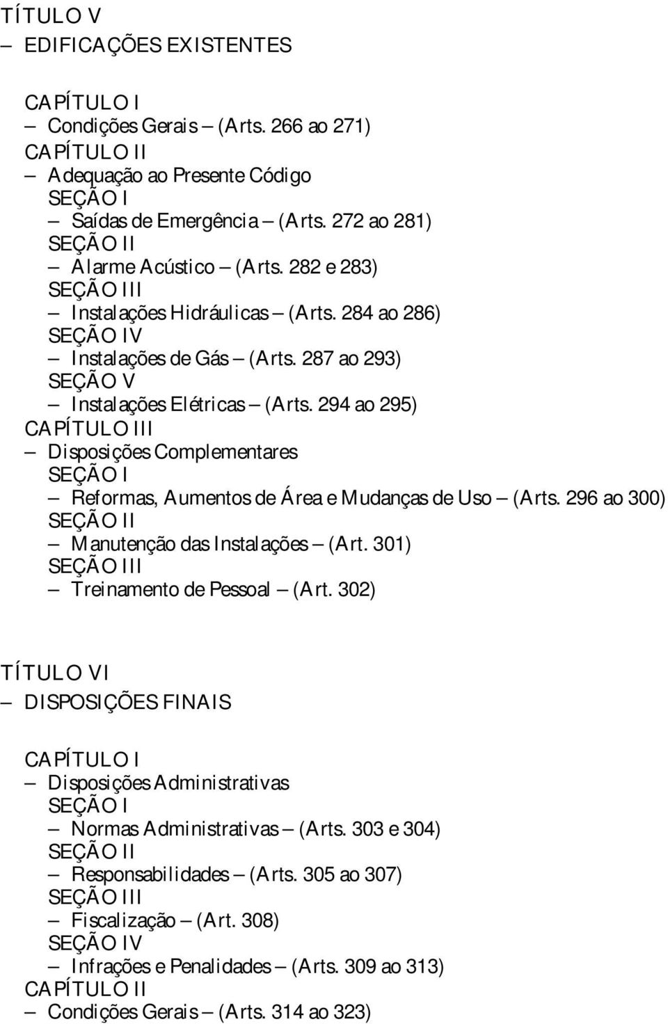 294 ao 295) CAPÍTULO III Disposições Complementares SEÇÃO I Reformas, Aumentos de Área e Mudanças de Uso (Arts. 296 ao 300) SEÇÃO II Manutenção das Instalações (Art.