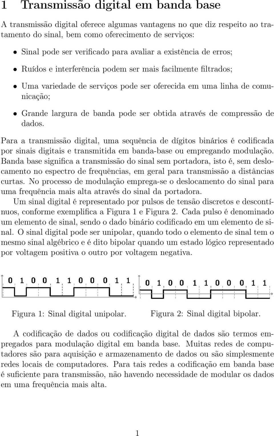 obtida através de compressão de dados. Para a transmissão digital, uma sequência de dígitos binários é codificada por sinais digitais e transmitida em banda-base ou empregando modulação.