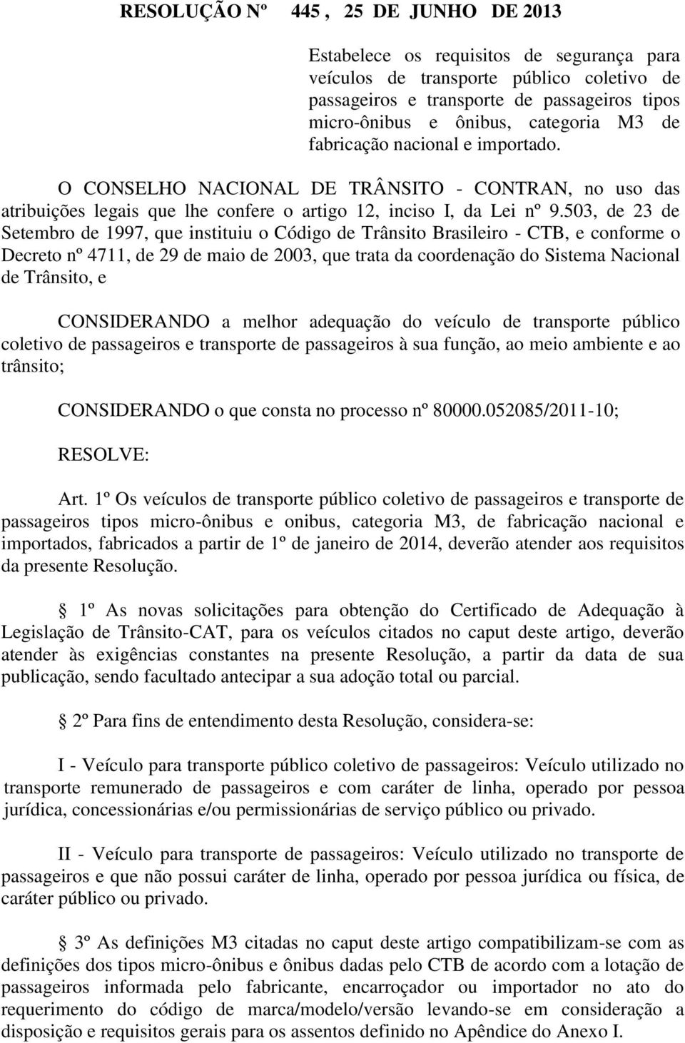 503, de 23 de Setembro de 1997, que instituiu o Código de Trânsito Brasileiro - CTB, e conforme o Decreto nº 4711, de 29 de maio de 2003, que trata da coordenação do Sistema Nacional de Trânsito, e