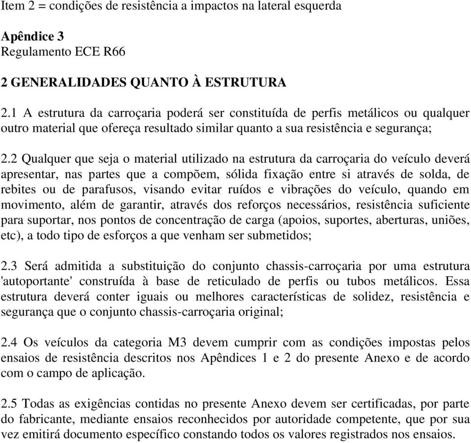 2 Qualquer que seja o material utilizado na estrutura da carroçaria do veículo deverá apresentar, nas partes que a compõem, sólida fixação entre si através de solda, de rebites ou de parafusos,