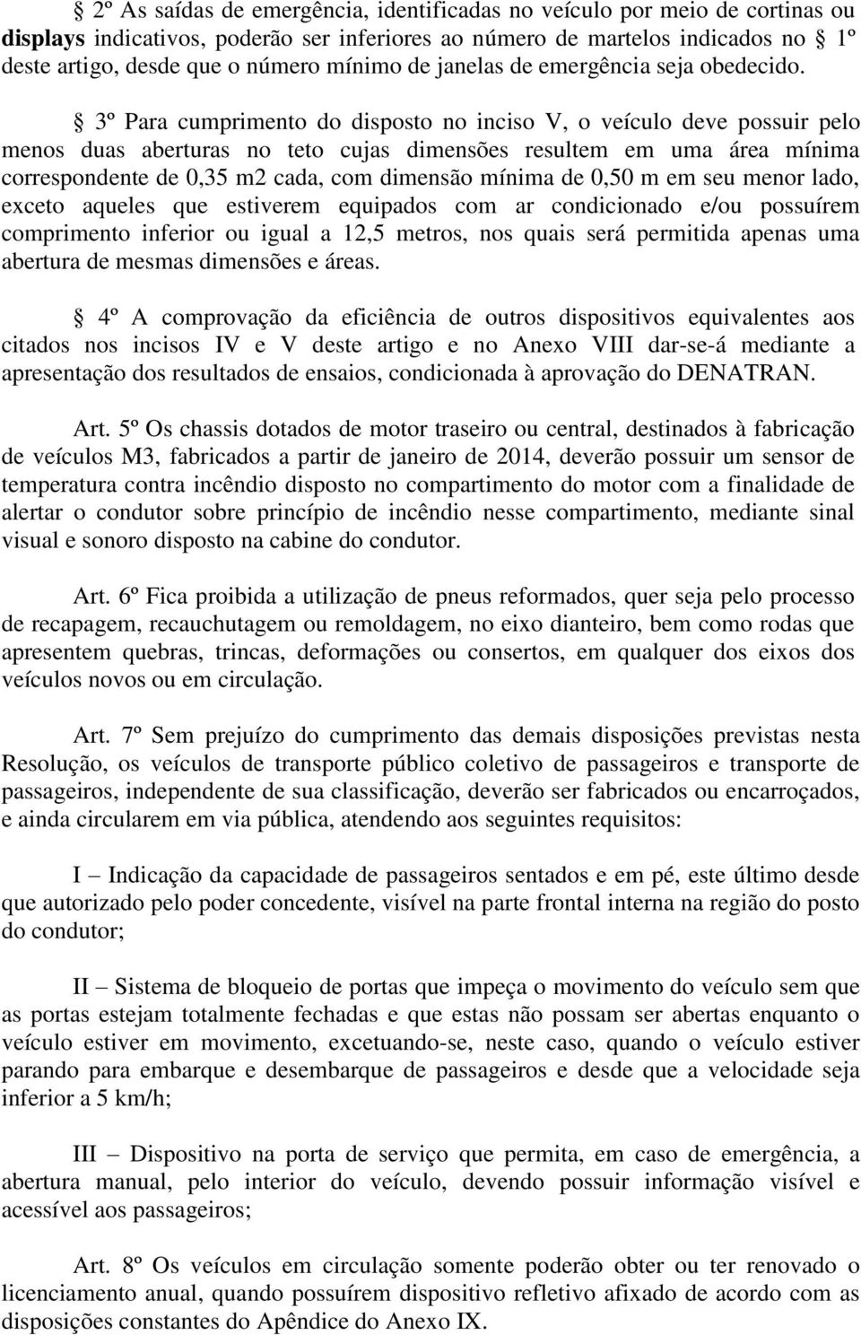 3º Para cumprimento do disposto no inciso V, o veículo deve possuir pelo menos duas aberturas no teto cujas dimensões resultem em uma área mínima correspondente de 0,35 m2 cada, com dimensão mínima