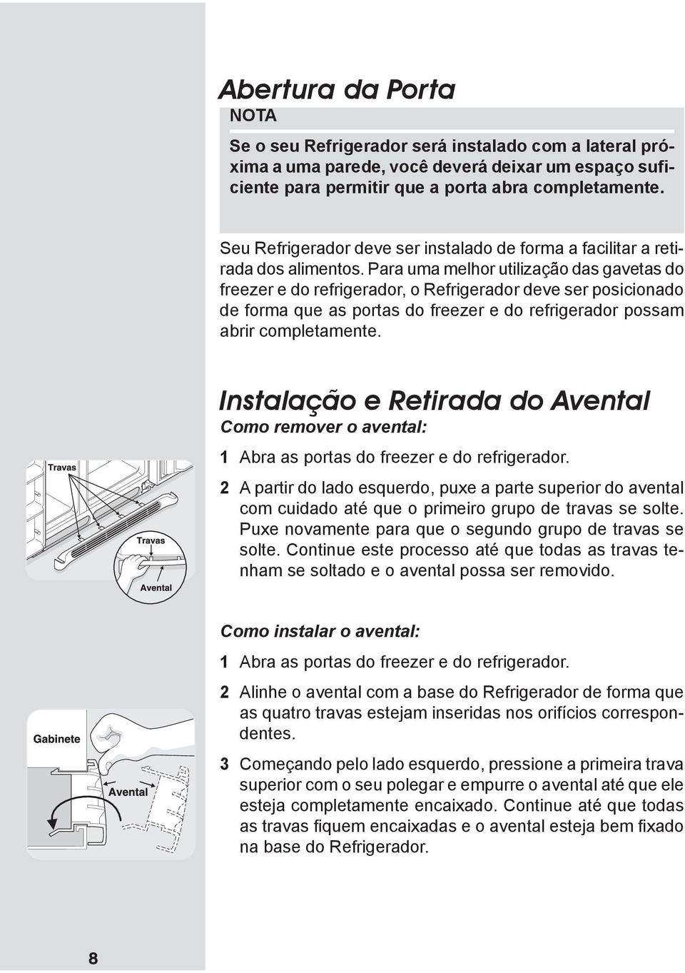 Para uma melhor utilização das gavetas do freezer e do refrigerador, o Refrigerador deve ser posicionado de forma que as portas do freezer e do refrigerador possam abrir completamente.