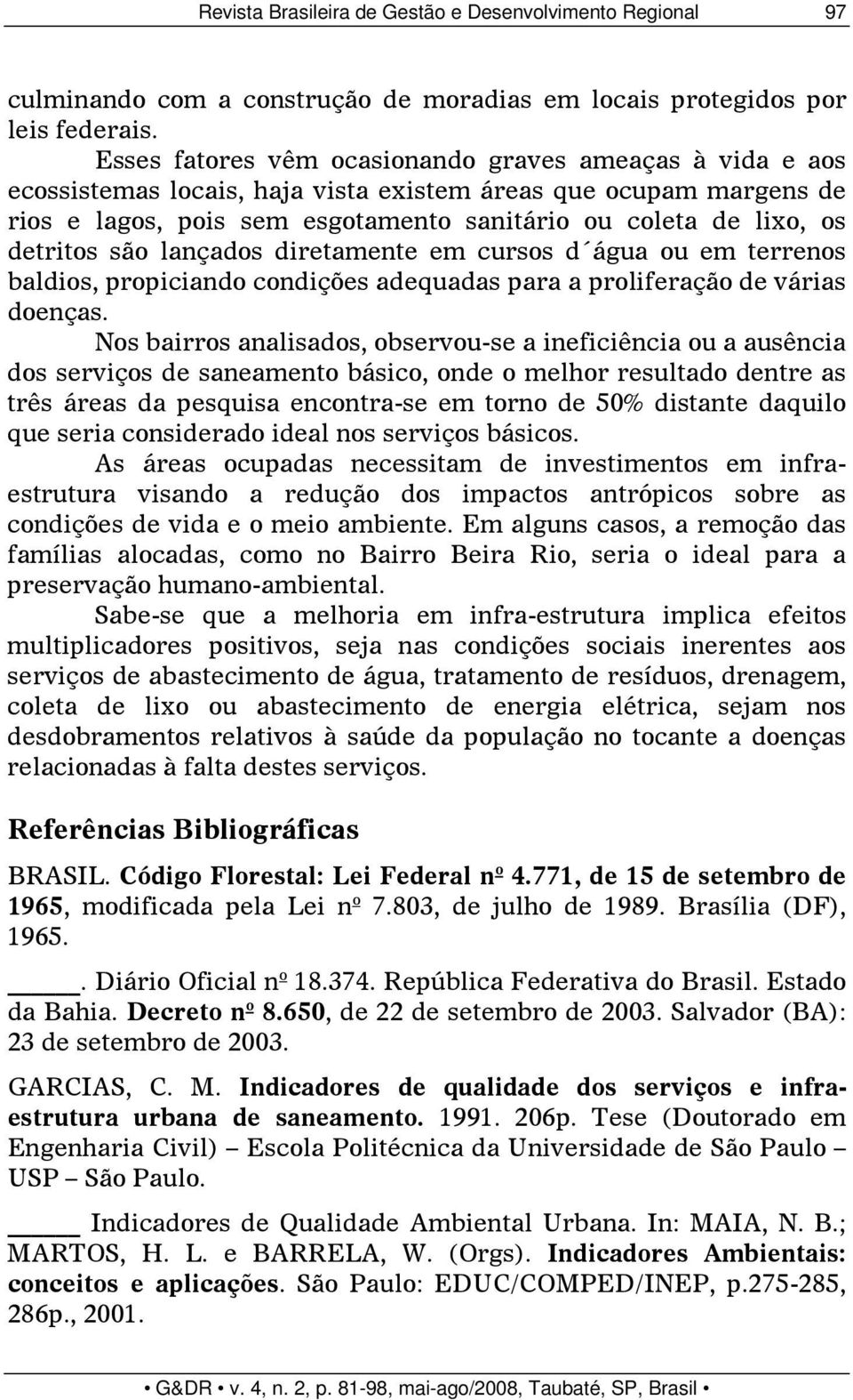 detritos são lançados diretamente em cursos d água ou em terrenos baldios, propiciando condições adequadas para a proliferação de várias doenças.