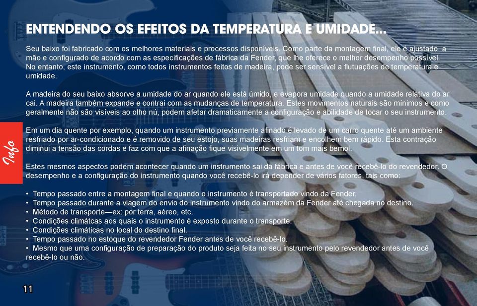 No entanto, este instrumento, como todos instrumentos feitos de madeira, pode ser sensível a flutuações de temperatura e umidade.