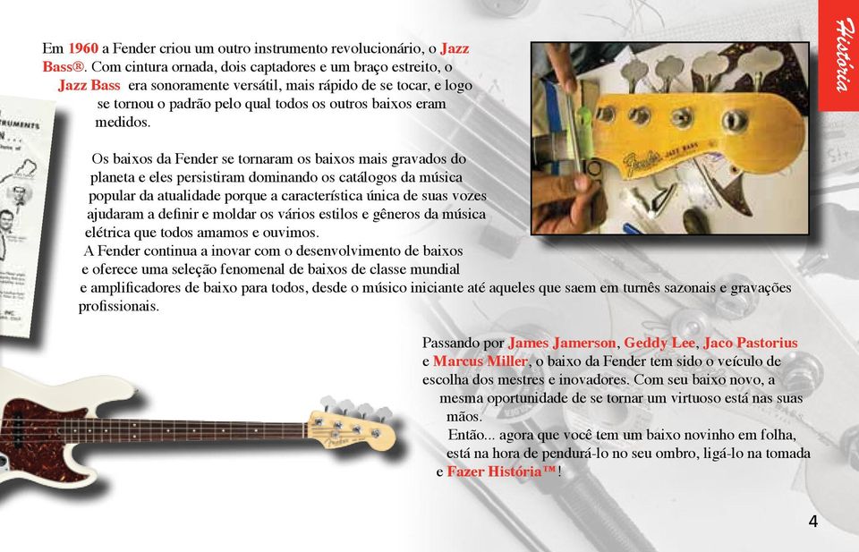 História Os baixos da Fender se tornaram os baixos mais gravados do planeta e eles persistiram dominando os catálogos da música popular da atualidade porque a característica única de suas vozes