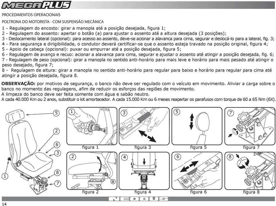 3; 4 - Para segurança e dirigibilidade, o condutor deverá certificar-se que o assento esteja travado na posição original, figura 4; 5 - Apoio de cabeça (opcional): puxar ou empurrar até a posição