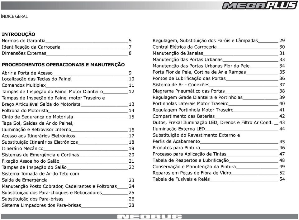 Motorista 5 Tapa Sol, Saídas de Ar do Painel, Iluminação e Retrovisor Interno 6 Acesso aos Itinerários Eletrônicos 7 Substituição Itinerários Eletrônicos 8 Itinerário Mecânico 9 Sistemas de