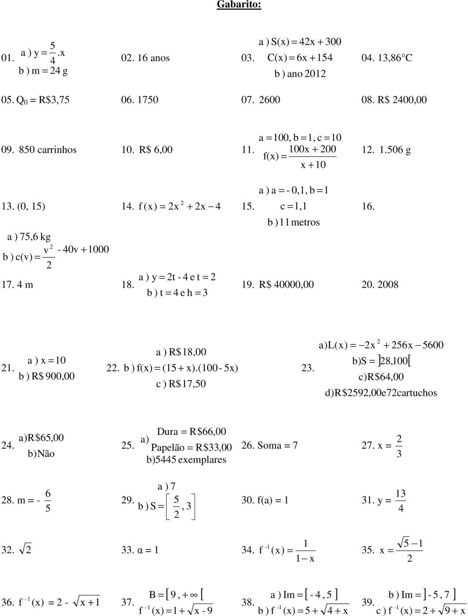 a ) y = t - 4 e t = b ) t = 4 e h = a ) a = - 0,1, b = 1 c = 1,1 b )11metros 16. 19. R$ 40000,00 0. 008 1. a ) = 10 b ) R$ 900,00. b ) f() a ) R$18,00 = (15 + ).(100-5).