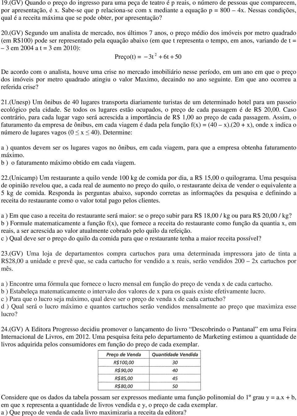 (GV) Segundo um analista de mercado, nos últimos 7 anos, o preço médio dos imóveis por metro quadrado (em R$100) pode ser representado pela equação abaio (em que t representa o tempo, em anos,