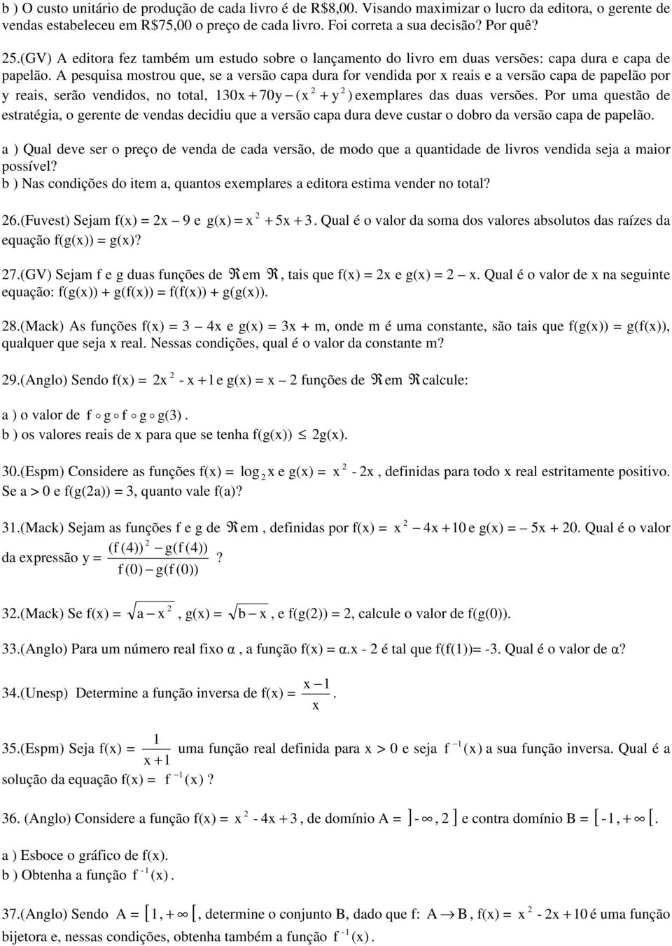 A pesquisa mostrou que, se a versão capa dura for vendida por reais e a versão capa de papelão por y reais, serão vendidos, no total, 10 + 70y ( + y ) eemplares das duas versões.